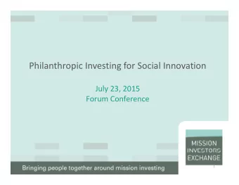 Philanthropic Investing for Social Innovation July 23, 2015 Forum Conference  1  Presenters