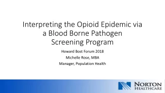 Interpreting the Opioid Epidemic via  a Blood Borne Pathogen  Screening Program  Howard Bost Forum