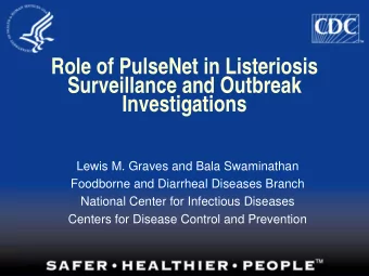 Role of PulseNet in Listeriosis  Surveillance and Outbreak  Investigations  Lewis M. Graves and