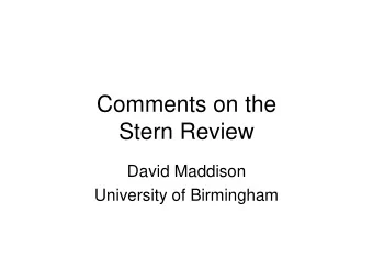 Comments on the  Stern Review  David Maddison  University of Birmingham  The Stern Review  The