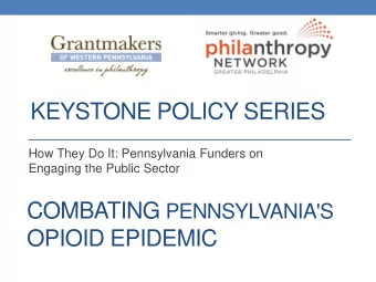KEYSTONE POLICY SERIES  How They Do It: Pennsylvania Funders on  Engaging the Public Sector