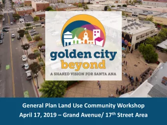 General Plan Land Use Community Workshop April 17, 2019  Grand Avenue/ 17 th Street Area