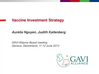 Vaccine Investment Strategy  Aurlia Nguyen, Judith Kallenberg  GAVI Alliance Board meeting