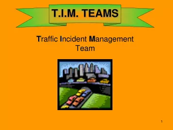 T.I.M. TEAMS T raffic I ncident M anagement  Team  1  Why T.I.M. TEAMS?  Over 50% of the