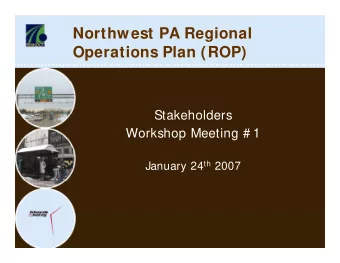 Northwest PA Regional  Operations Plan (ROP)  Stakeholders  Workshop Meeting # 1 January 24 th 2007