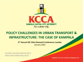 POLICY CHALLENGES IN URBAN TRANSPORT &amp;  INFRASTRUCTURE: THE CASE OF KAMPALA 2 nd Annual IGC