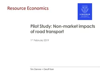 Resource Economics  Pilot Study: Non-market impacts  of road transport 1 st February 2019  Tim