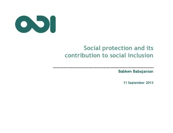 Social protection and its  contribution to social inclusion  Babken Babajanian  11 September 2013
