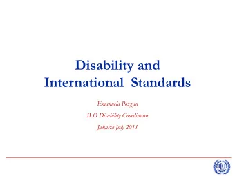 International  Standards  Emanuela Pozzan  ILO Disability Coordinator  Jakarta July 2011  Topics