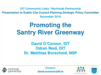 Promoting the  Santry River Greenway  David OConnor, DIT  Odran Reid, DIT  Dr. Matthias