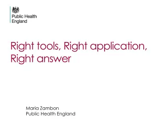 Right tools, Right application,  Right answer  Maria Zambon  Public Health England  2  T  ools for