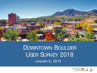 D OWNTOWN B OULDER U S ER S URVEY 2018 J ANUAR Y 9, 2019 P RESENTATION O VERVIEW  Methodology