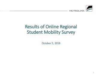 Results of  f Online Regional  Stu  tudent Mobility Survey  October 5, 2018  1  Survey Respondents