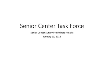 Senior Center Task Force  Senior Center Survey Preliminary Results  January 23, 2018  About the