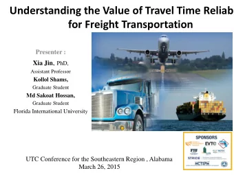 Understanding the Value of Travel Time Reliability  for Freight Transportation  Presenter : Xia Jin