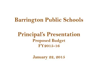 Barrington Public Schools  Principals Presentation  Proposed Budget  FY2015-16  January 22, 2015
