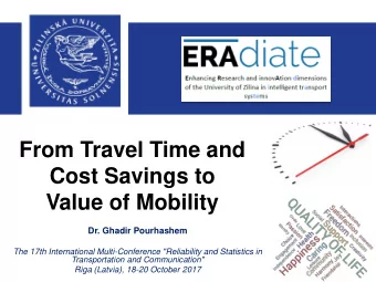 From Travel Time and  Cost Savings to  Value of Mobility  Dr. Ghadir Pourhashem  The 17th