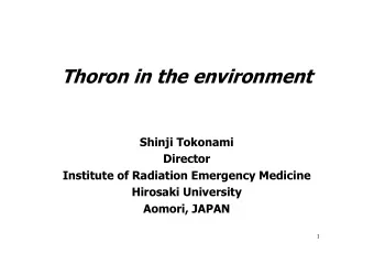 Thoron in the environment  Shinji Tokonami  Director  Institute of Radiation Emergency Medicine