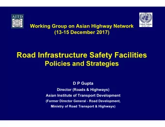 Road Infrastructure Safety Facilities  Policies and Strategies  D P Gupta  Director (Roads &amp;