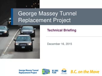 George Massey Tunnel  Replacement Project  Technical Briefing  December 16, 2015  2  Overview  New