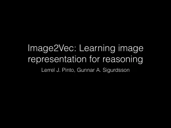 Image2Vec: Learning image  representation for reasoning  Lerrel J. Pinto, Gunnar A. Sigurdsson