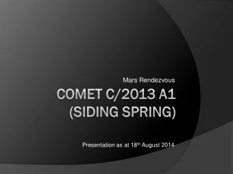 Mars Rendezvous Presentation as at 18 th August 2014  Basics  Comet C/2013 A1 Siding Spring will