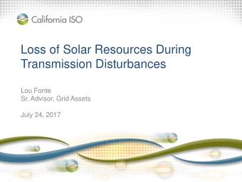 Loss of Solar Resources During  Transmission Disturbances  Lou Fonte  Sr. Advisor, Grid Assets