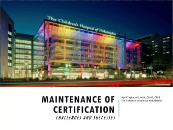 MAINTENANCE OF  April Taylor, MS, MHA, CPHQ, CPPS  The Childrens Hospital of Philadelphia