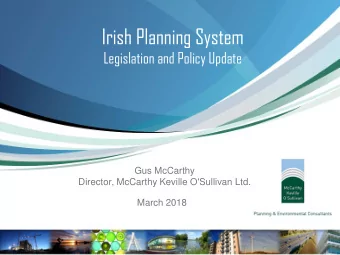 Irish Planning System  Legislation and Policy Update  Gus McCarthy  Director, McCarthy Keville