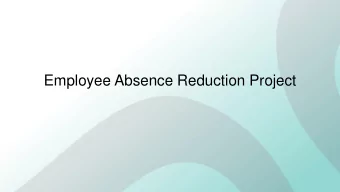 Employee Absence Reduction Project Background  Existing arrangements    Current absence