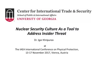 Nuclear Security Culture As a Tool to  Address Insider Threat  Dr. Igor Khripunov  at  The IAEA