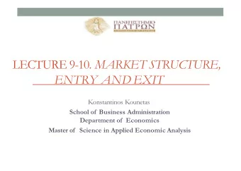 LECTURE 9-10. MARKET STRUCTURE, ENTRY AND EXIT  Konstantinos Kounetas  School of Business