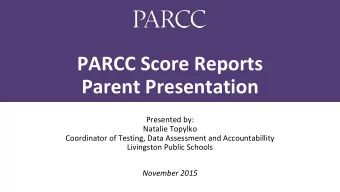 PARCC Score Reports  Parent Presentation  Presented by:  Natalie Topylko  Coordinator of Testing,