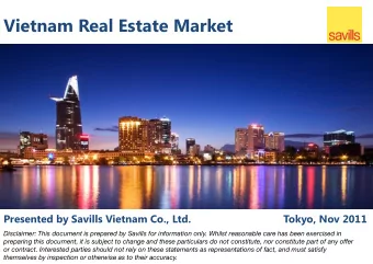 Vietnam Real Estate Market  Presented by Savills Vietnam Co., Ltd.  Tokyo, Nov 2011  1  Savills
