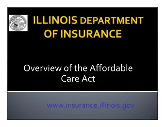 Overview of the Affordable  Care Act  www.insurance.illinois.gov  Regulates Insurance Companies
