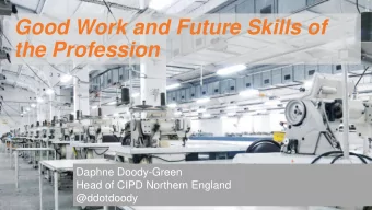 Good Work and Future Skills of  the Profession  Daphne Doody-Green  Head of CIPD Northern England