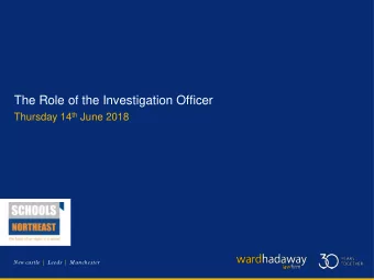 The Role of the Investigation Officer Thursday 14 th June 2018  New castle  | Leeds  | Manchester