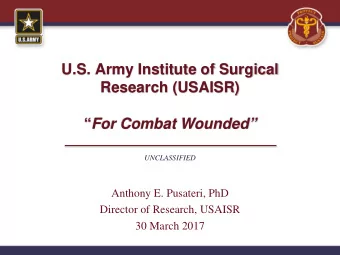 U.S. Army Institute of Surgical  Research (USAISR)  For Combat Wounded  UNCLASSIFIED  Anthony