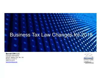 Business Tax Law Changes for 2018  Berndt CPA LLC  Contact information:  2009 W. Beltline Hwy- Ste.
