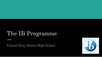 The IB Programme  Colonel Gray Senior High School  IB Coordinator:  Angie MacCorquodale  Contact