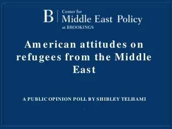 Am erican attitudes on  refugees from  the Middle  East  A PUBLIC OPINION POLL BY SHIBLEY TELHAMI