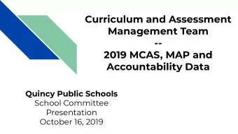 Curriculum and Assessment  Management Team  --  2019 MCAS, MAP and  Accountability Data  Quincy