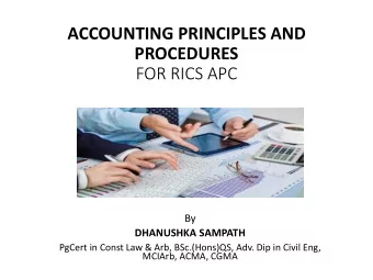 PROCEDURES  FOR RICS APC  By  DHANUSHKA SAMPATH  PgCert in Const Law &amp; Arb, BSc.(Hons)QS, Adv.