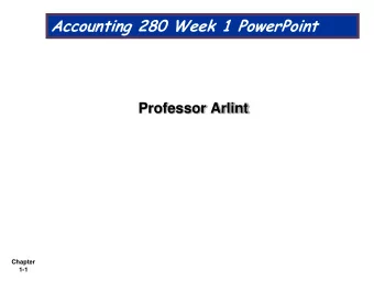 Accounting 280 Week 1 PowerPoint  Professor Arlint  Chapter  1-1  Accounting in Action  Using the