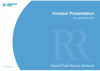 Investor Presentation  Annual Results 2018  Record Total Returns Achieved  regionalreit.com