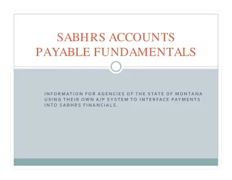 SABHRS ACCOUNTS  PAYABLE FUNDAMENTALS I N F O R M AT I O N F O R AG E N C I E S O F T H E S TAT E O