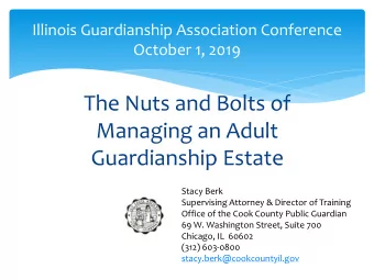 The Nuts and Bolts of  Managing an Adult  Guardianship Estate  Stacy Berk  Supervising Attorney
