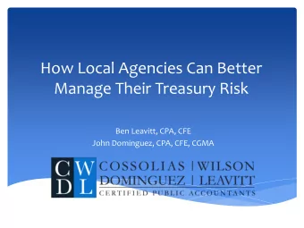 How Local Agencies Can Better  Manage Their Treasury Risk  Ben Leavitt, CPA, CFE  John Dominguez,