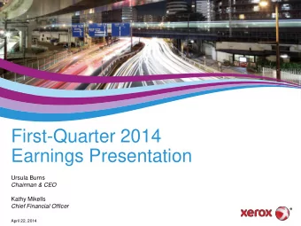 First-Quarter 2014  Earnings Presentation  Ursula Burns  Chairman &amp; CEO Kathy Mikells  Chief