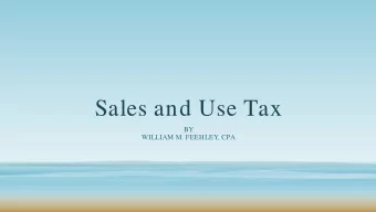 Sales and Use Tax  BY  WILLIAM M. FEEHLEY, CPA  Sales and Use tax overview  Authority of States